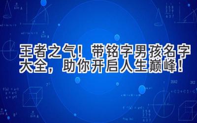 王者之气!带铭字男孩名字大全,助你开启人生巅峰!