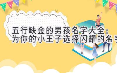 五行缺金的男孩名字大全:为你的小王子选择闪耀的名字