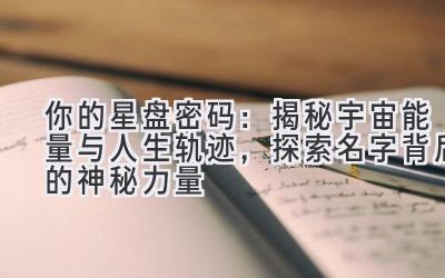 你的星盘密码:揭秘宇宙能量与人生轨迹,探索名字背后的神秘力量