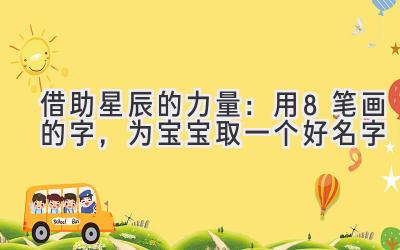 借助星辰的力量:用8笔画的字,为宝宝取一个好名字
