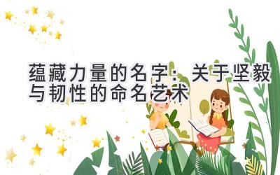 蕴藏力量的名字:关于坚毅与韧性的命名艺术