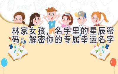 林家女孩,名字里的星辰密码:解密你的专属幸运名字