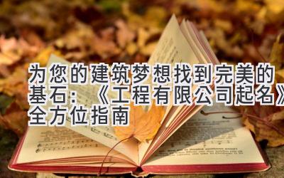 为您的建筑梦想找到完美的基石:《工程有限公司起名》全方位指南