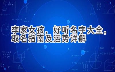  李家女孩，好听名字大全，取名指南及运势详解 