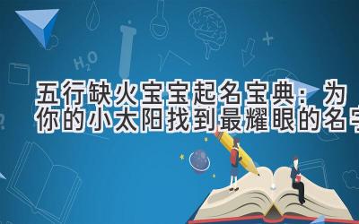 五行缺火宝宝起名宝典:为你的小太阳找到最耀眼的名字