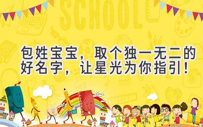 包姓宝宝,取个独一无二的好名字,让星光为你指引!