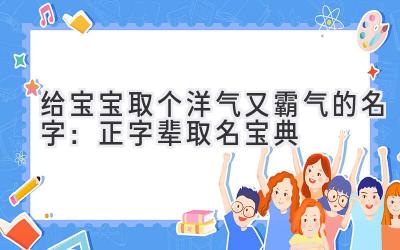   给宝宝取个洋气又霸气的名字：正字辈取名宝典 