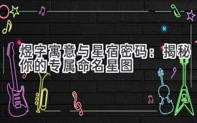 煜字寓意与星宿密码:揭秘你的专属命名星图
