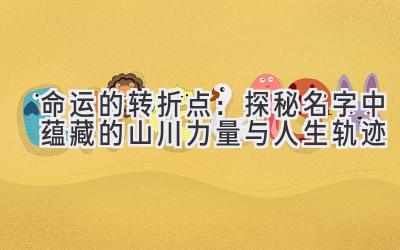 命运的转折点:探秘名字中蕴藏的山川力量与人生轨迹