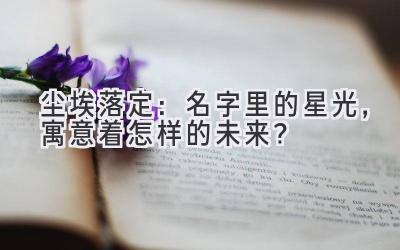 尘埃落定：名字里的星光，寓意着怎样的未来？