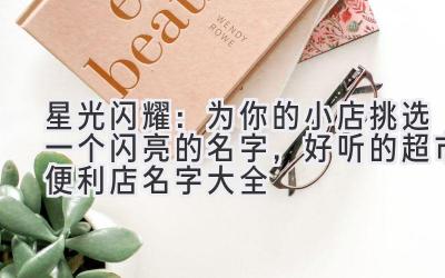 星光闪耀:为你的小店挑选一个闪亮的名字,好听的超市便利店名字大全