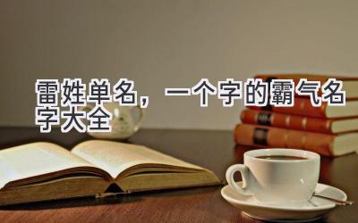 雷姓单名,一个字的霸气名字大全