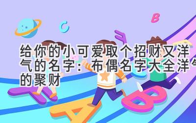 给你的小可爱取个招财又洋气的名字:布偶名字大全洋气的聚财
