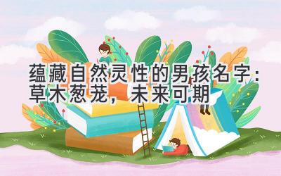 蕴藏自然灵性的男孩名字:草木葱茏,未来可期