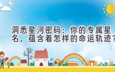 洞悉星河密码:你的专属星名,蕴含着怎样的命运轨迹?
