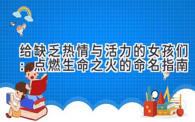 给缺乏热情与活力的女孩们:点燃生命之火的命名指南