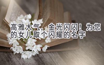 高雅大气,金光闪闪!为您的女儿取个闪耀的名字