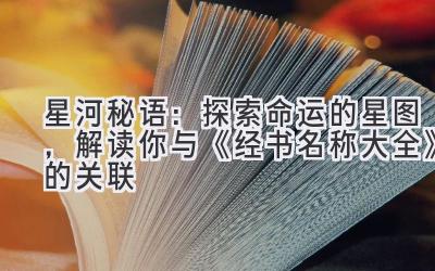 星河秘语:探索命运的星图,解读你与《经书名称大全》的关联