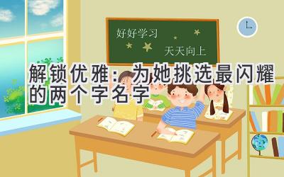 解锁优雅:为她挑选最闪耀的两个字名字