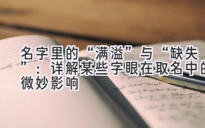 名字里的“满溢”与“缺失”:详解某些字眼在取名中的微妙影响