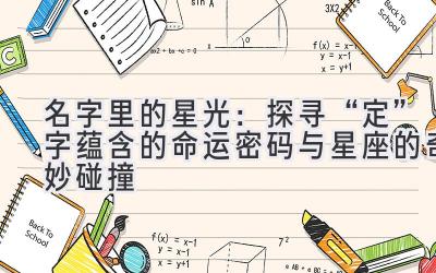 名字里的星光:探寻“定”字蕴含的命运密码与星座的奇妙碰撞