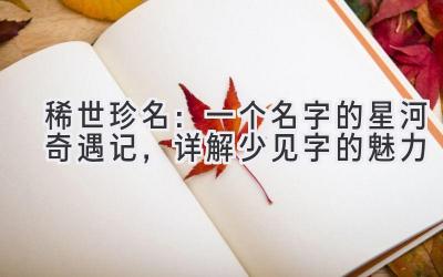 稀世珍名:一个名字的星河奇遇记,详解少见字的魅力