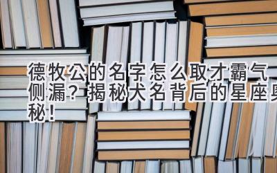  德牧公的名字怎么取才霸气侧漏？揭秘犬名背后的星座奥秘！ 