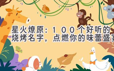 星火燎原:100个好听的烧烤名字,点燃你的味蕾盛宴