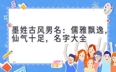 墨姓古风男名:儒雅飘逸,仙气十足,名字大全