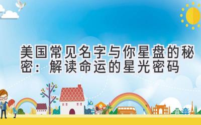 美国常见名字与你星盘的秘密：解读命运的星光密码