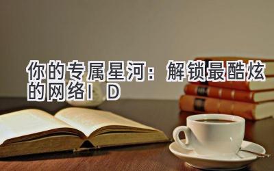 你的专属星河:解锁最酷炫的网络ID