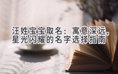 汪姓宝宝取名:寓意深远,星光闪耀的名字选择指南