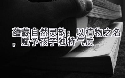  蕴藏自然灵韵：以植物之名，赋予孩子独特气质 