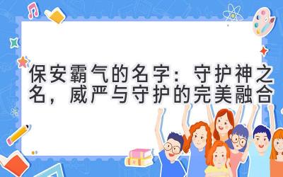 保安霸气的名字:守护神之名,威严与守护的完美融合
