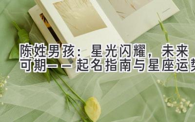 陈姓男孩:星光闪耀,未来可期——起名指南与星座运势