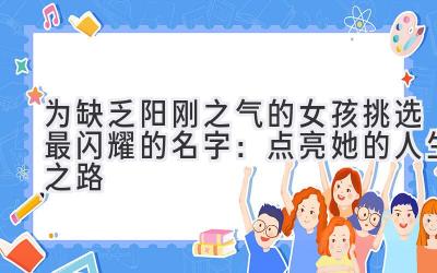 为缺乏阳刚之气的女孩挑选最闪耀的名字:点亮她的人生之路