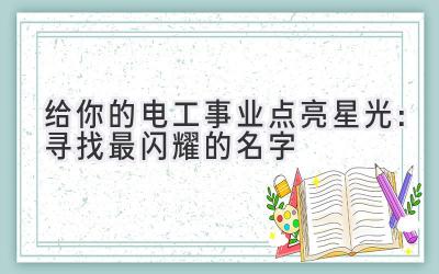 给你的电工事业点亮星光：寻找最闪耀的名字