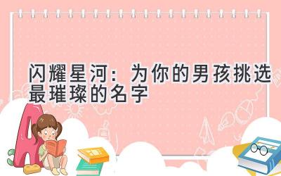 闪耀星河：为你的男孩挑选最璀璨的名字