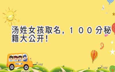汤姓女孩取名，100分秘籍大公开！