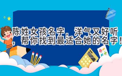 陈姓女孩名字，洋气又好听，帮你找到最适合她的名字！