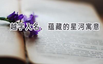 越字入名,蕴藏的星河寓意