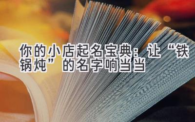 你的小店起名宝典:让“铁锅炖”的名字响当当