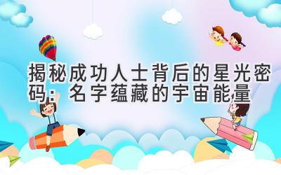 揭秘成功人士背后的星光密码:名字蕴藏的宇宙能量