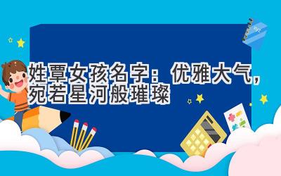 姓覃女孩名字:优雅大气,宛若星河般璀璨