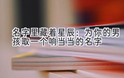 名字里藏着星辰:为你的男孩取一个响当当的名字