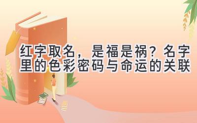 红字取名,是福是祸?名字里的色彩密码与命运的关联