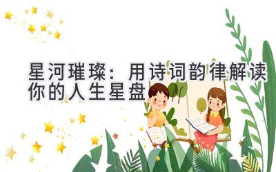 星河璀璨:用诗词韵律解读你的人生星盘