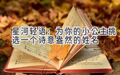 星河轻语:为你的小公主挑选一个诗意盎然的姓名