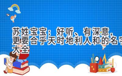 苏姓宝宝:好听、有深意,更要合乎天时地利人和的名字大全