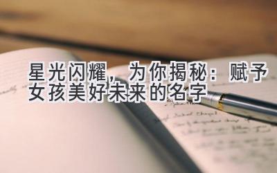   星光闪耀，为你揭秘：赋予女孩美好未来的名字 